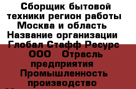 Сборщик бытовой техники(регион работы - Москва и область) › Название организации ­ Глобал Стафф Ресурс, ООО › Отрасль предприятия ­ Промышленность, производство › Минимальный оклад ­ 29 700 - Все города Работа » Вакансии   . Мурманская обл.,Видяево нп